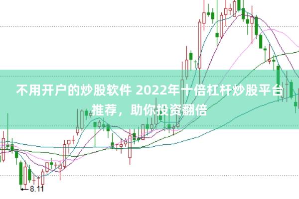 不用开户的炒股软件 2022年十倍杠杆炒股平台推荐，助你投资翻倍