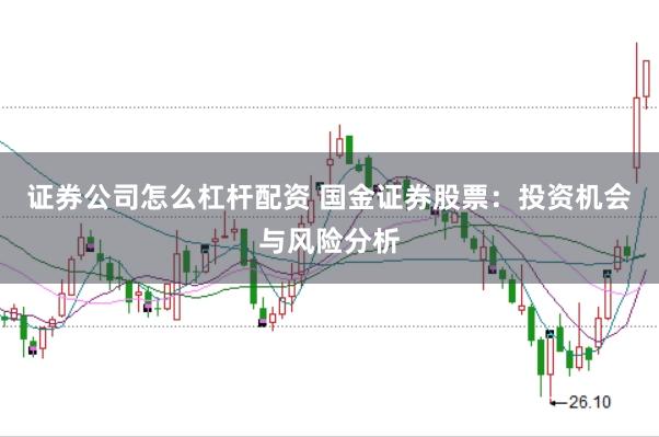 证券公司怎么杠杆配资 国金证券股票：投资机会与风险分析