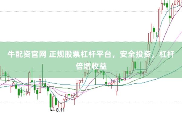 牛配资官网 正规股票杠杆平台，安全投资，杠杆倍增收益