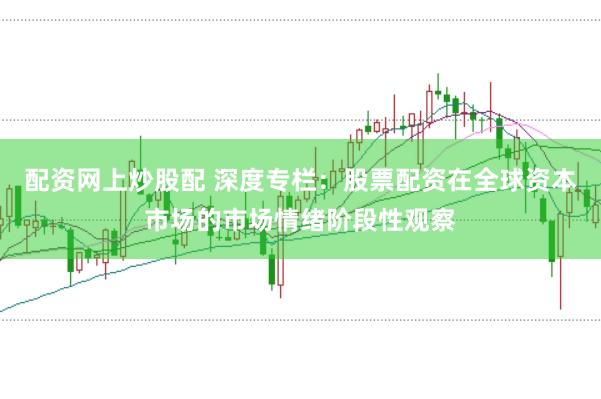 配资网上炒股配 深度专栏:股票配资在全球资本市场的市场情绪阶段性观察
