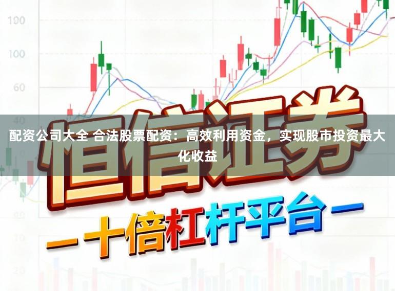 配资公司大全 合法股票配资：高效利用资金，实现股市投资最大化收益